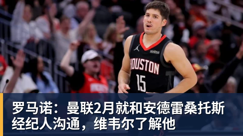 尊龙凯时罗马诺：曼联2月就和安德雷桑托斯经纪人沟通，维韦尔了解他