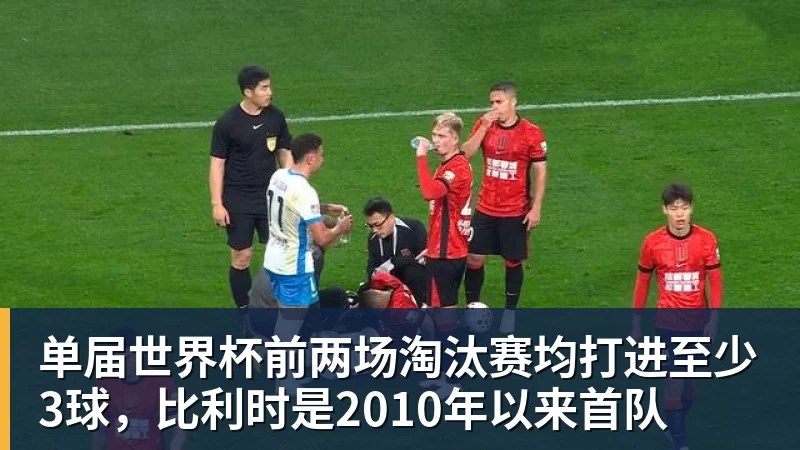单届世界杯前两场淘汰赛均打进至少3球，比利时是2010年以来首队