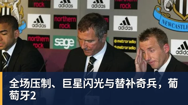 尊龙凯时全场压制、巨星闪光与替补奇兵,葡萄牙2