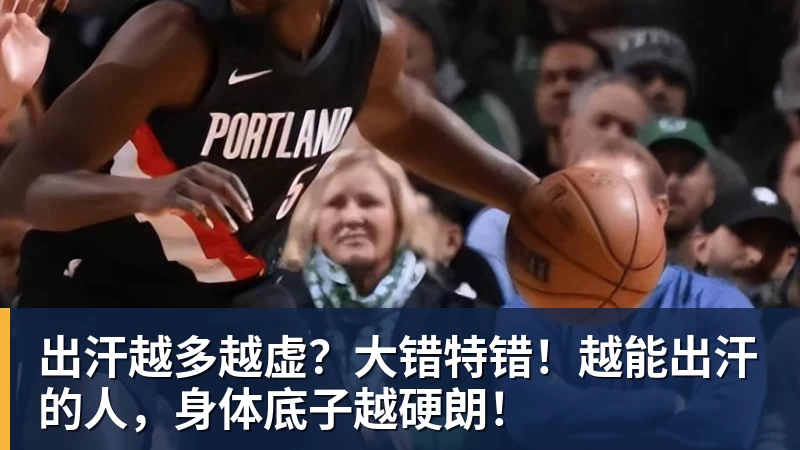 尊龙凯时出汗越多越虚？大错特错！越能出汗的人，身体底子越硬朗！